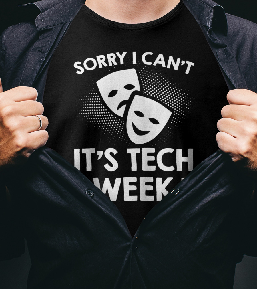 Sorry I Can't It's Tech Week Drama Theater Comedy Tragedy Masks T-Shirt