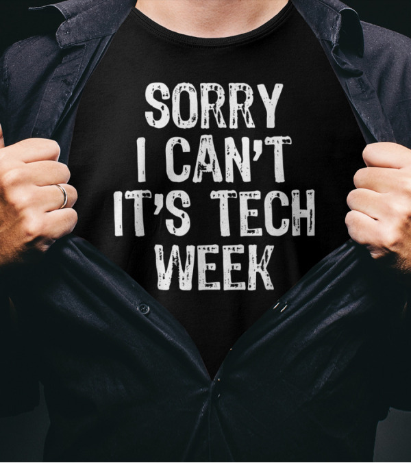 Sorry I Can't It's Tech Week Theater Rehearsal T-Shirt