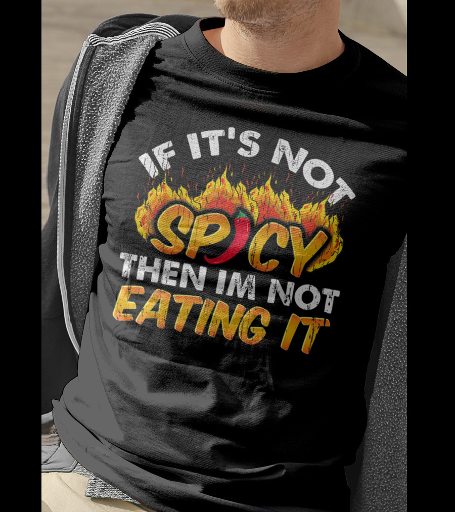 If It's Not Spicy Then I'm Not Eating It T-Shirt