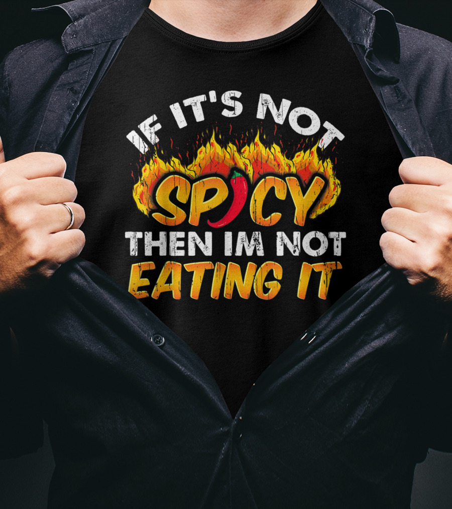 If It's Not Spicy Then I'm Not Eating It T-Shirt