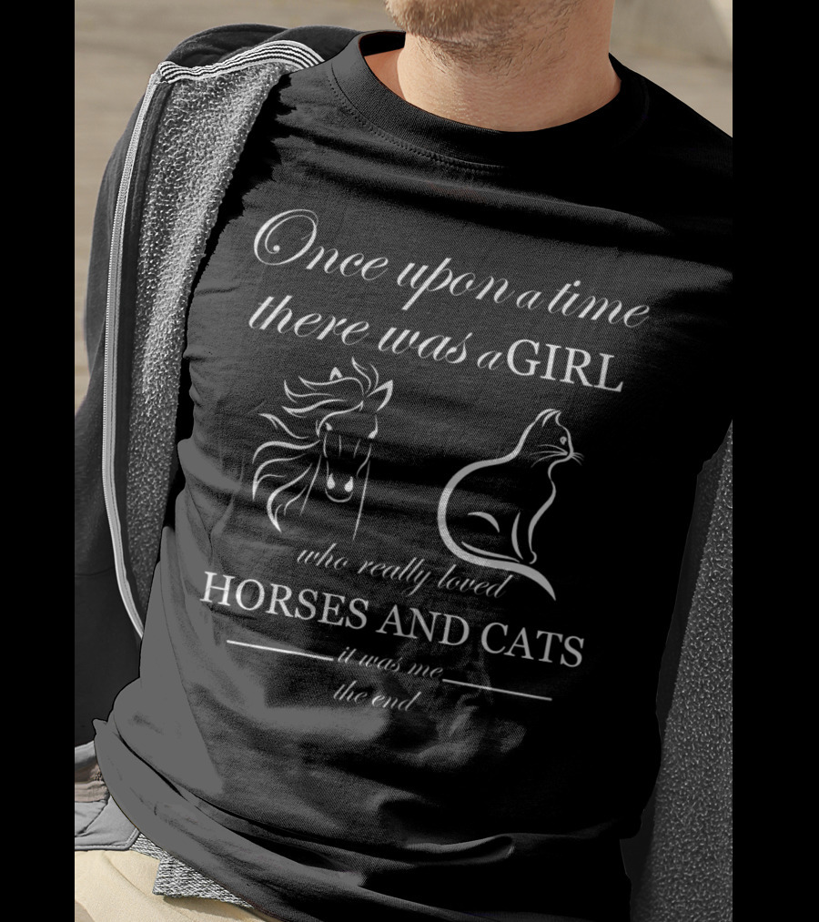 Once Upon A Time There Was A Girl Who Really Loved Horses And Cats It Was Me The End T-Shirt