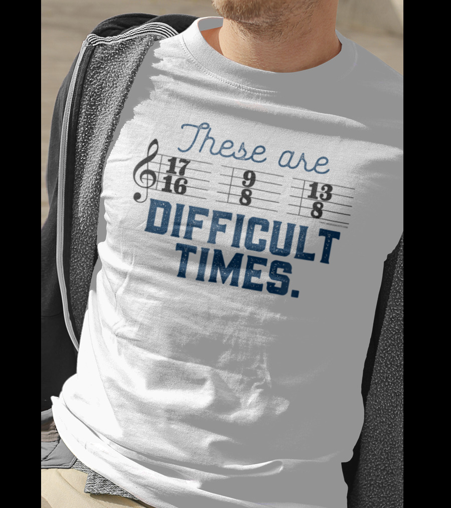 These Are Difficult Times Funny Music Joke With Time Signatures Pun T-Shirt