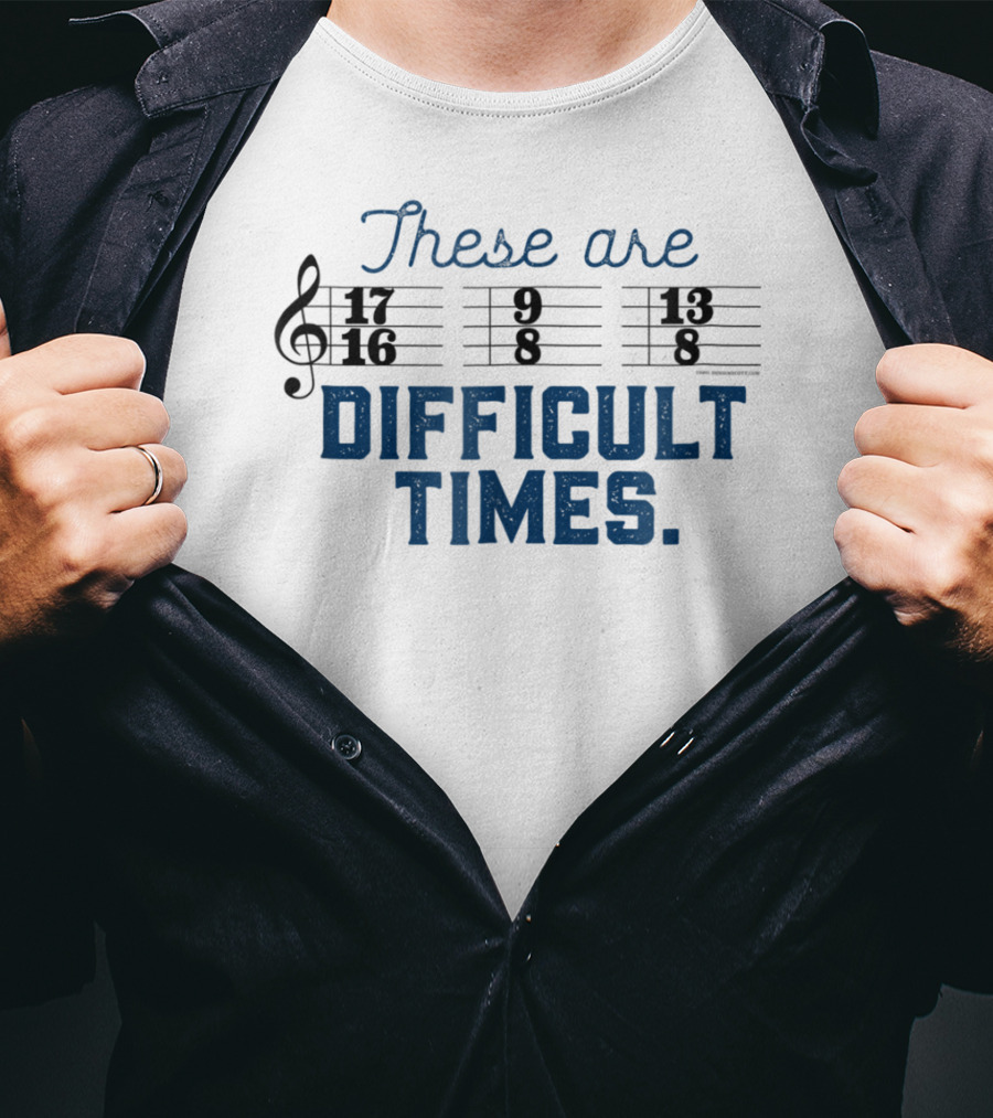 These Are Difficult Times Funny Music Joke With Time Signatures Pun T-Shirt