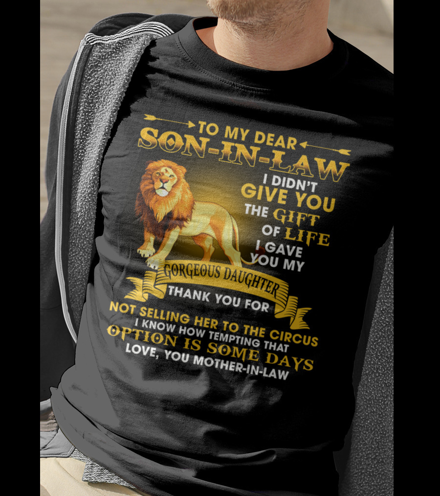 To My Dear Son-In-Law I Didn't Give You The Gift Of Life I Gave You My Gorgeous Daughter Thank You For Not Selling Her To The Circus Love You Mother-In-Law T-Shirt