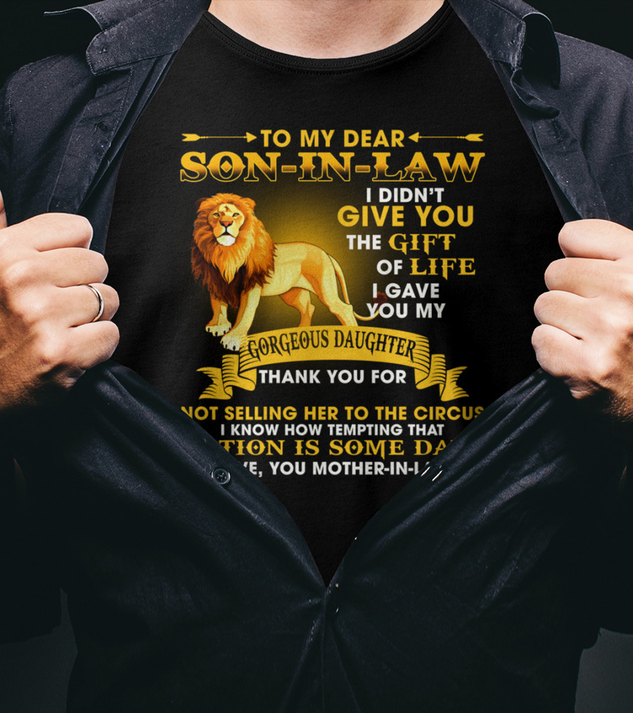 To My Dear Son-In-Law I Didn't Give You The Gift Of Life I Gave You My Gorgeous Daughter Thank You For Not Selling Her To The Circus Love You Mother-In-Law T-Shirt