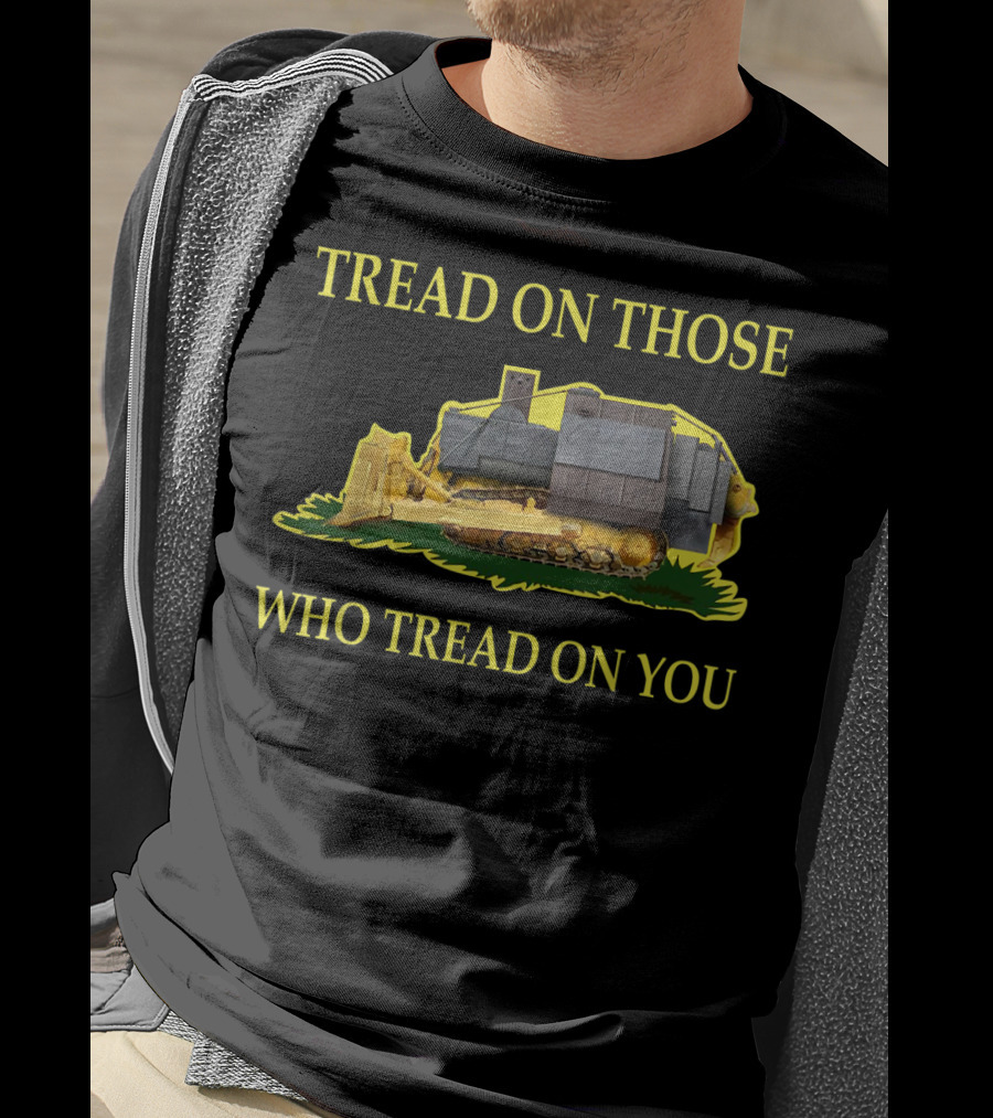 Tread On Those Who Tread On You Bulldozer Image T-Shirt