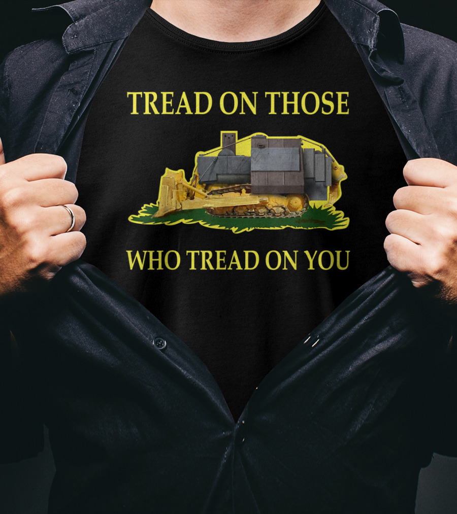 Tread On Those Who Tread On You Bulldozer Image T-Shirt