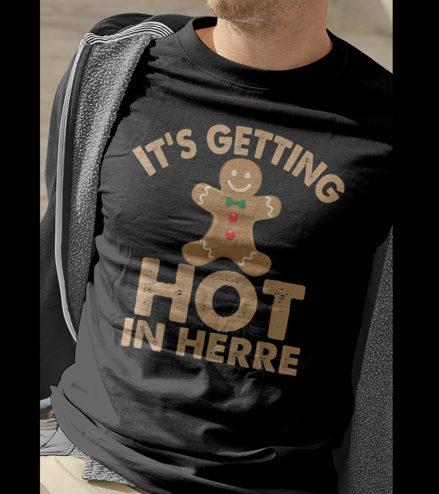 Ugly It's Getting Hot In Herre Gingerbread Man Funny Holiday T-Shirt