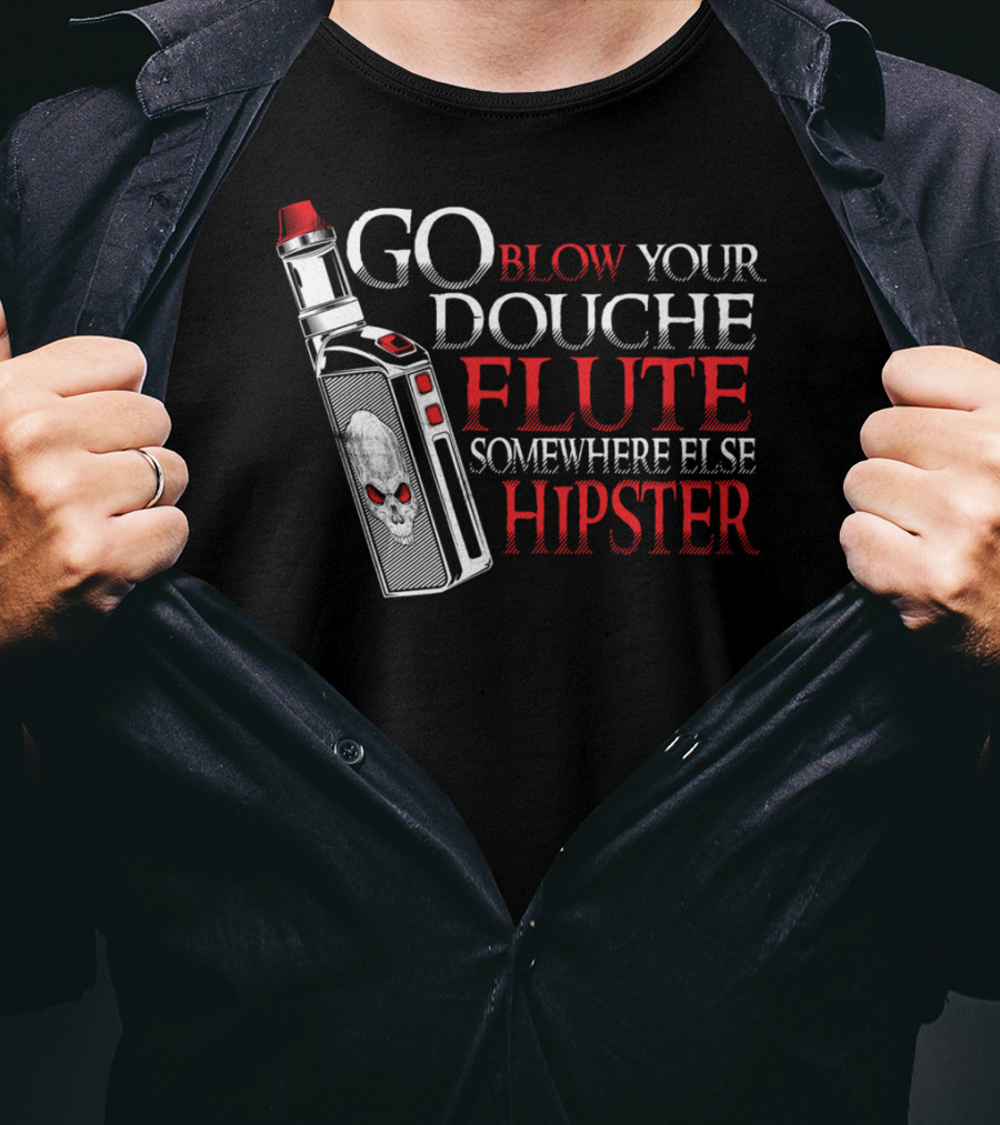 Go Blow Your Douche Flute Somewhere Else Hipster Vaping Smoking Vape Pipe T-Shirt