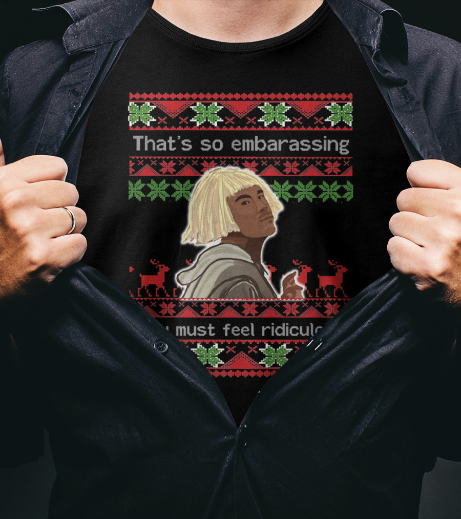 That's So Embarrassing You Must Feel Ridiculous T-Shirt