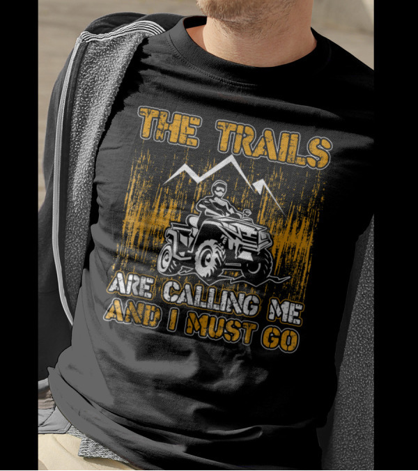 The Trails Are Calling Me And I Must Go 4 Wheeler Adventure T-Shirt