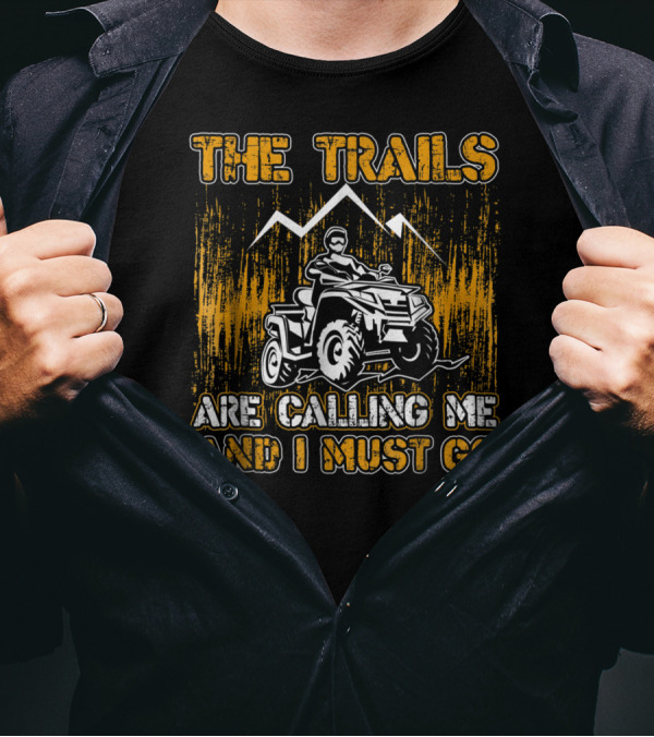 The Trails Are Calling Me And I Must Go 4 Wheeler Adventure T-Shirt