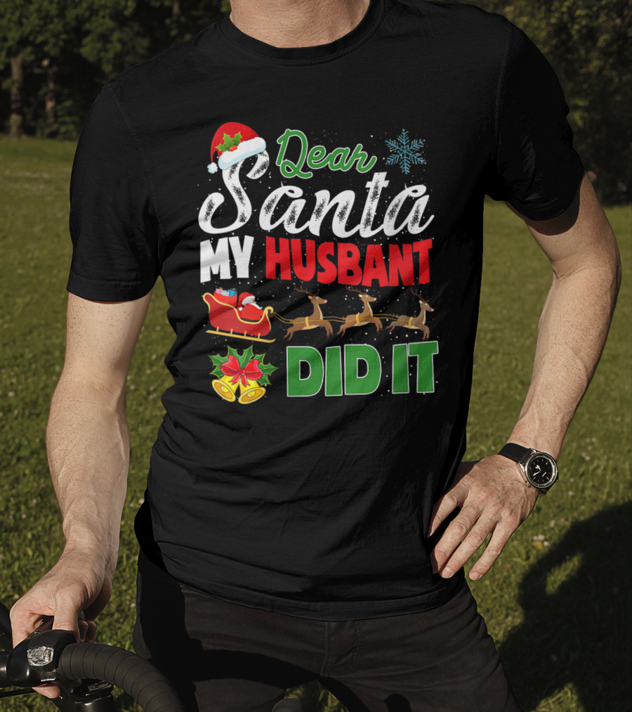 Dear Santa My Husbant Did It Christmas Sleigh Reindeer Snowflake Bells T-Shirt