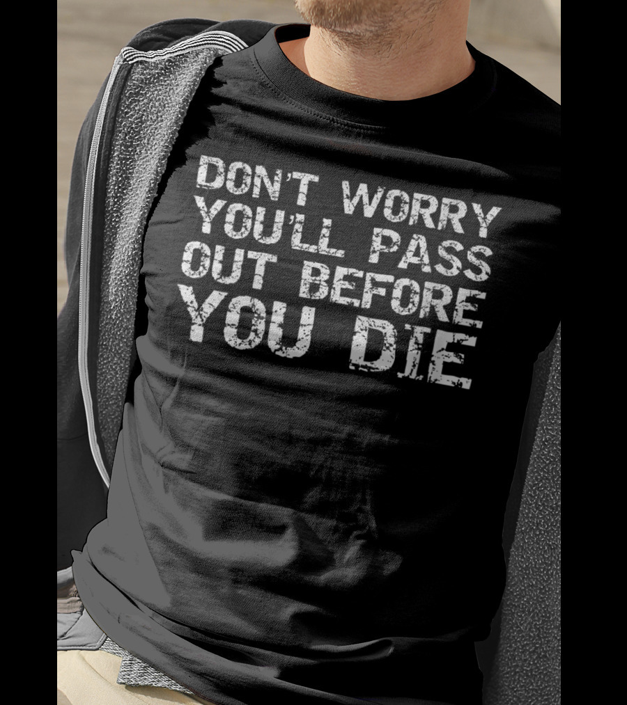 Don't Worry You'll Pass Out Before You Die Workout Humor T-Shirt