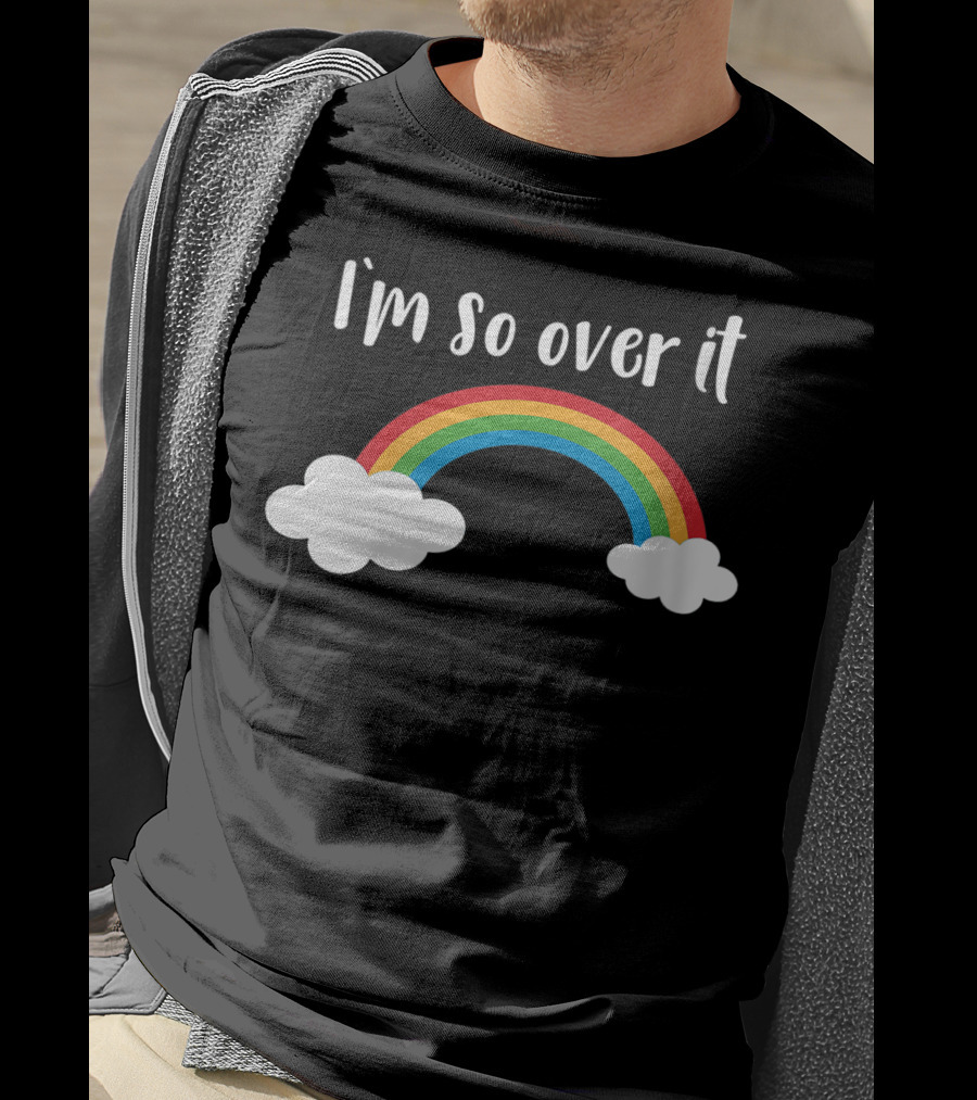 I'm So Over It Rainbow Clouds T-Shirt