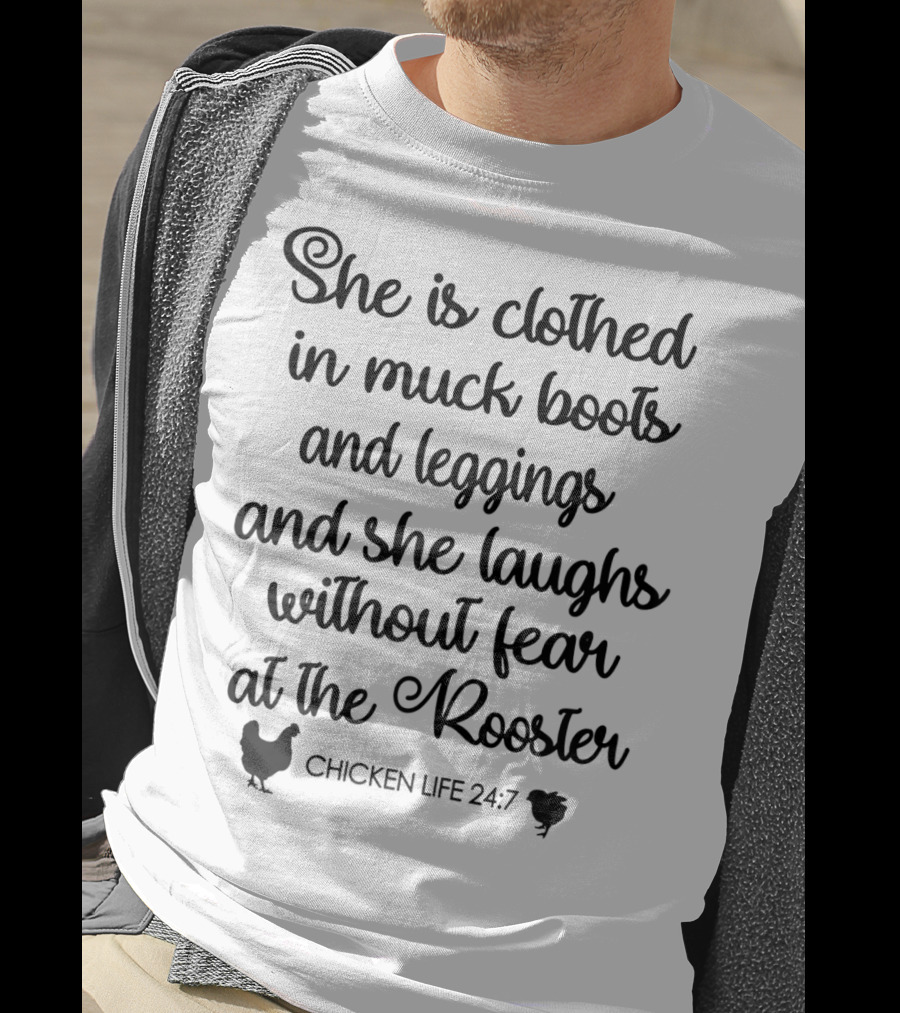 She Is Clothed In Muck Boots And Leggings And She Laughs Without Fear At The Rooster Chicken Life 24:7 T-Shirt
