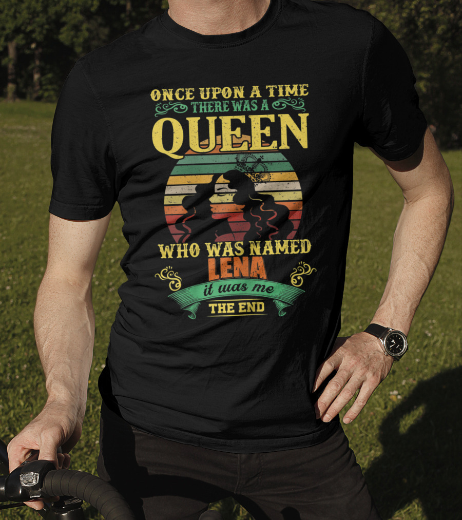 Once Upon A Time There Was A Queen Who Was Named Lena It Was Me The End T-Shirt