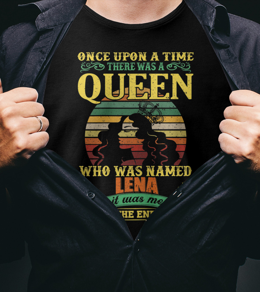 Once Upon A Time There Was A Queen Who Was Named Lena It Was Me The End T-Shirt