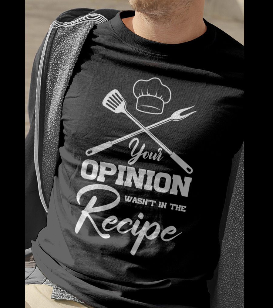 Your Opinion Wasn't In The Recipe Funny Chef Cooking Humor T-Shirt