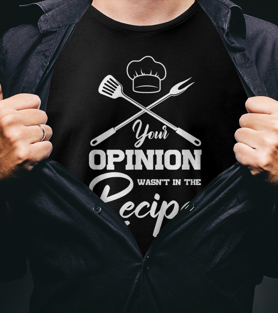 Your Opinion Wasn't In The Recipe Funny Chef Cooking Humor T-Shirt
