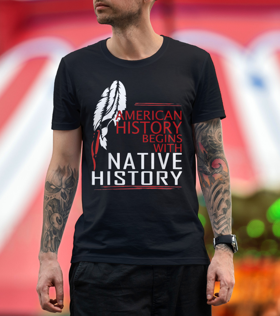 American History Begins With Native History Feathers T-Shirt