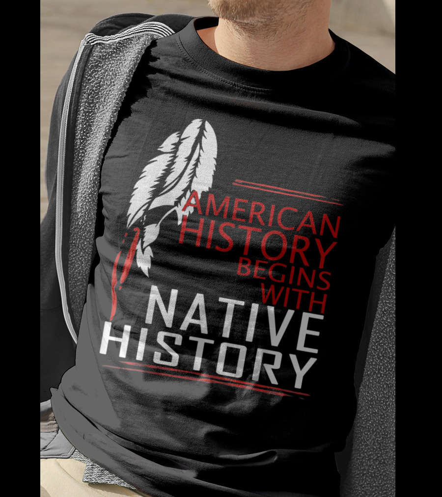 American History Begins With Native History Feathers T-Shirt