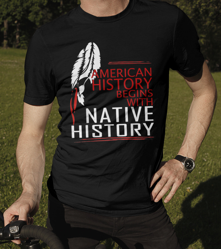 American History Begins With Native History Feathers T-Shirt