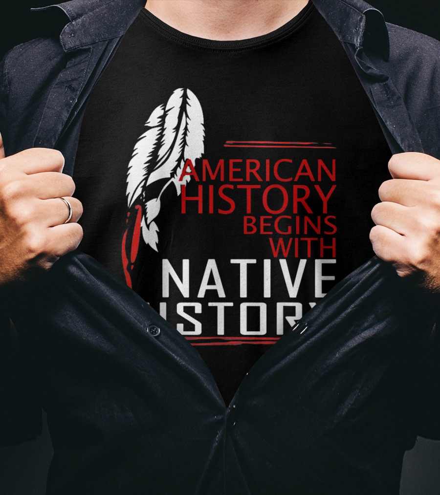 American History Begins With Native History Feathers T-Shirt