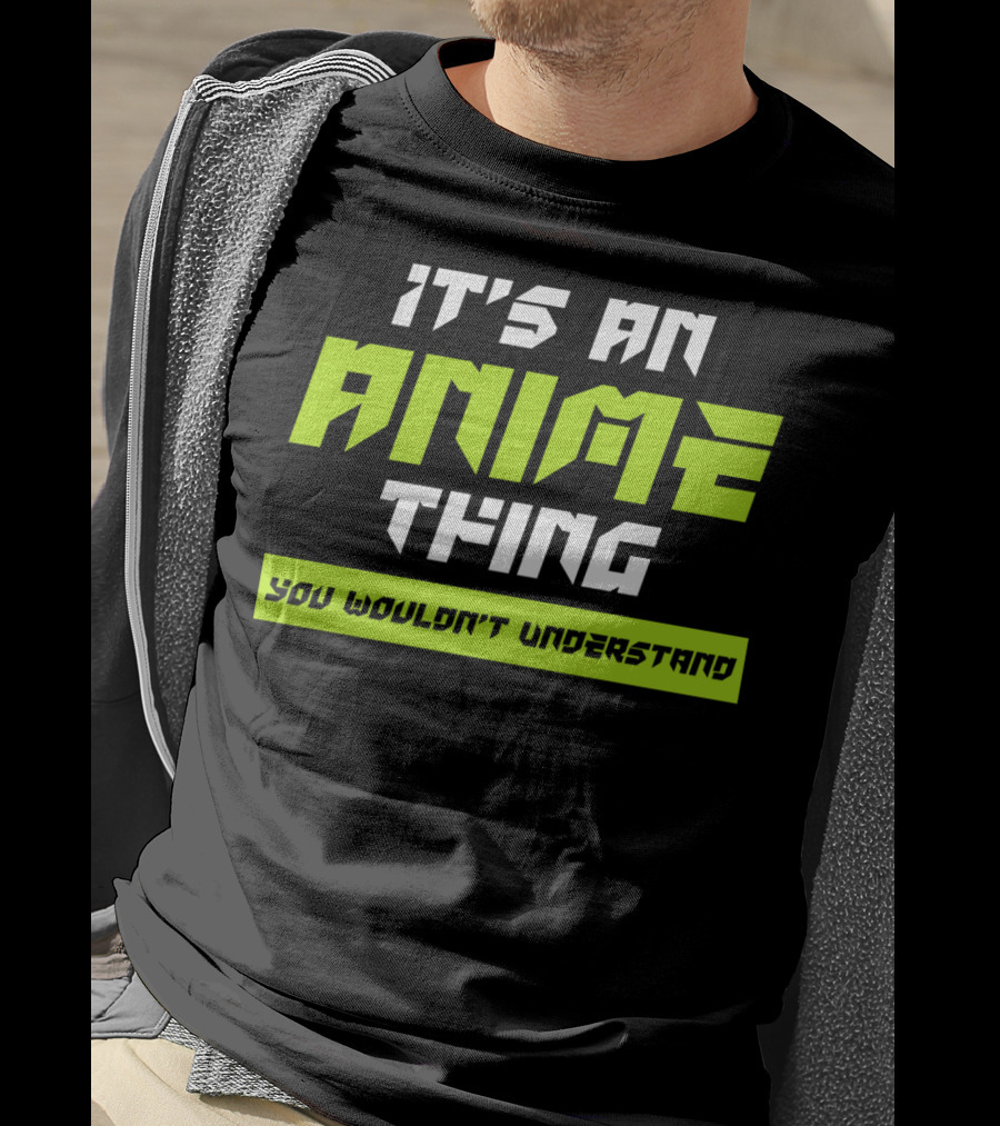 It's An Anime Thing You Wouldn't Understand T-Shirt