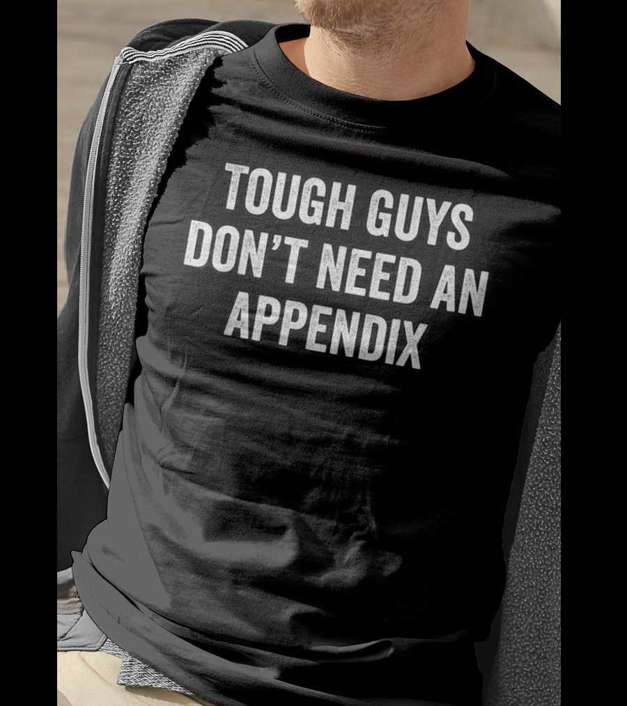 Tough Guys Don't Need An Appendix Removal Surgery Appendectomy T-Shirt