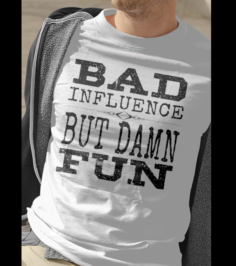 Bad Influence But Damn Fun Friend Funny T-Shirt