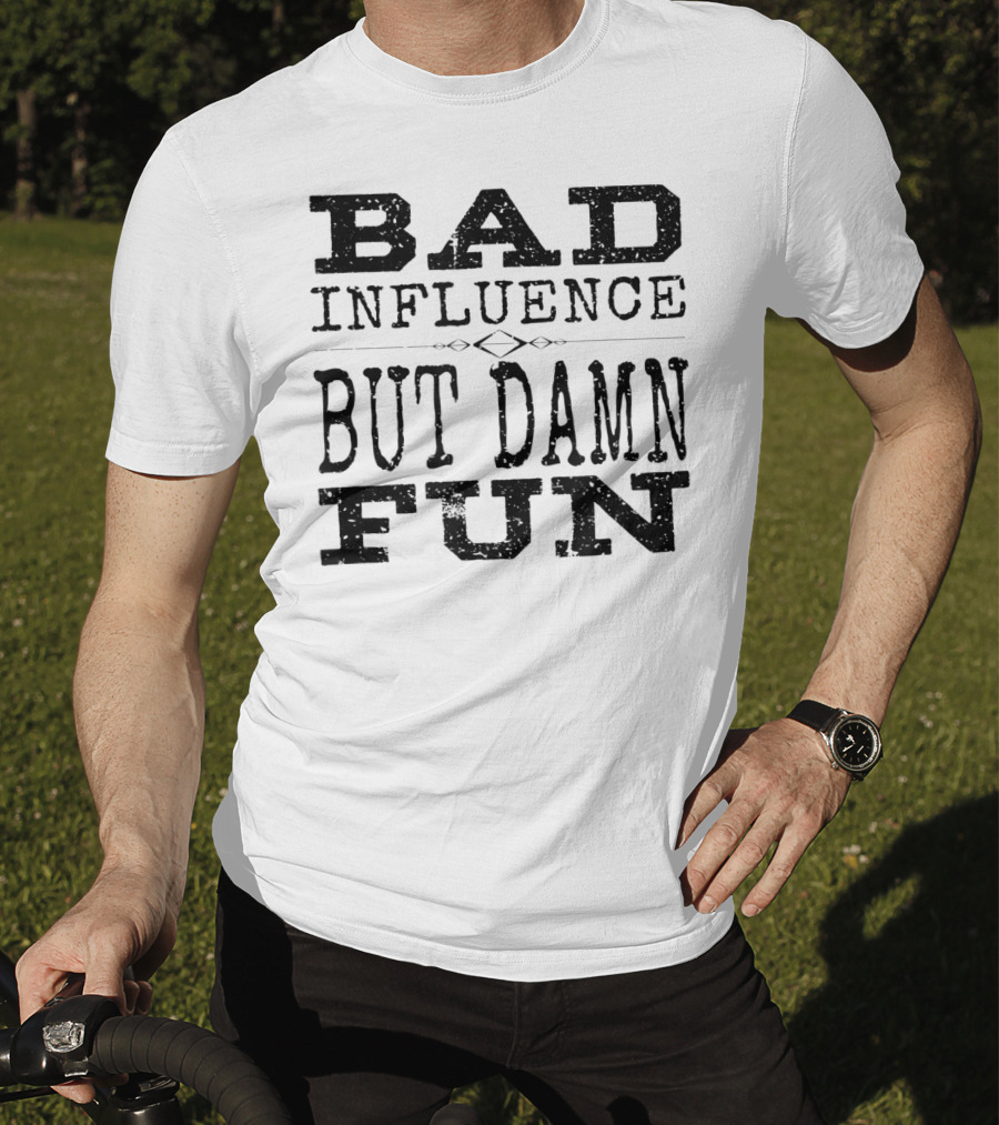 Bad Influence But Damn Fun Friend Funny T-Shirt