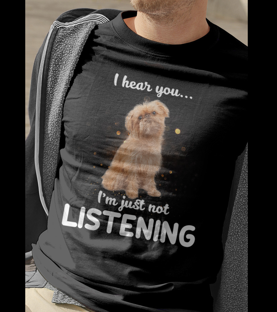 I Hear You I'm Just Not Listening Brussels Griffon T-Shirt