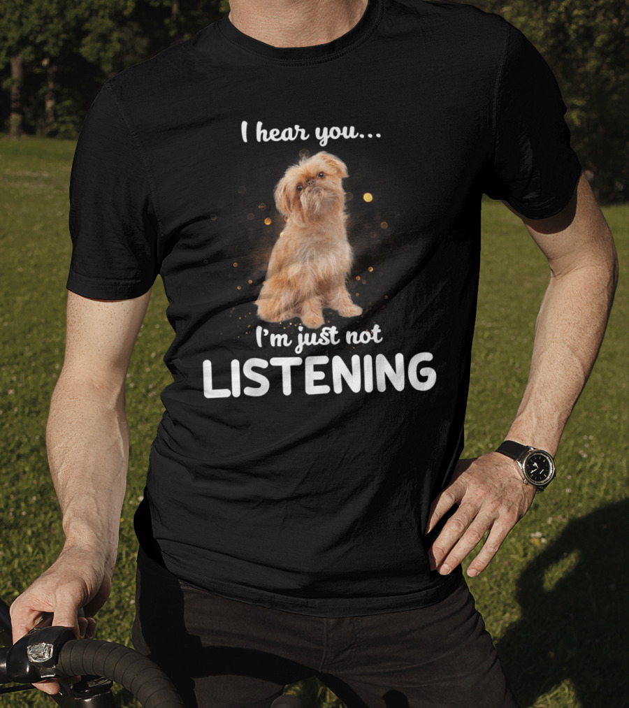 I Hear You I'm Just Not Listening Brussels Griffon T-Shirt