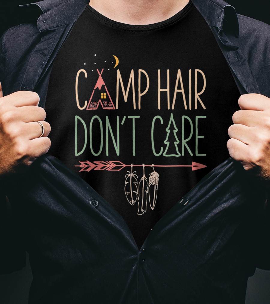 Camp Hair Don't Care Teepee Arrow Feathers Camping Camper T-Shirt