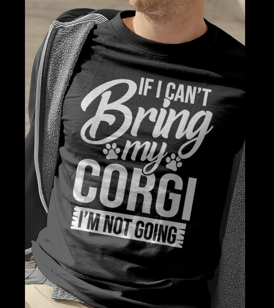If I Can't Bring My Corgi I'm Not Going Corgi Lover T-Shirt