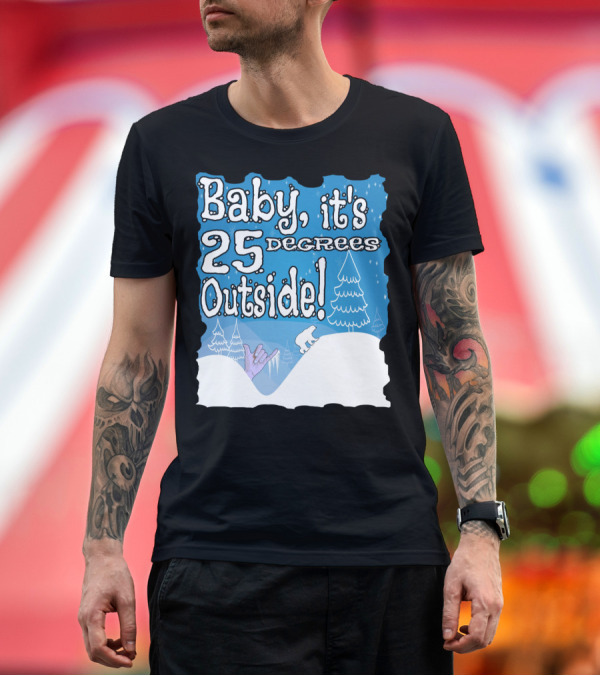 Premium T-Shirt: Baby, It's 25 Degrees Outside Polar Bear Christmas Holiday T-Shirt Baby, It's 25 Degrees Outside Polar Bear Christmas Holiday T-Shirt