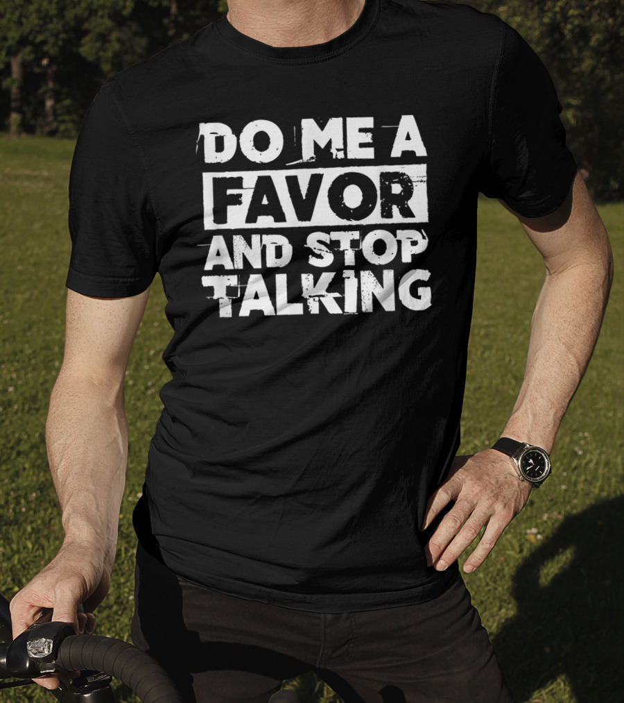 Do Me A Favor And Stop Talking T-Shirt