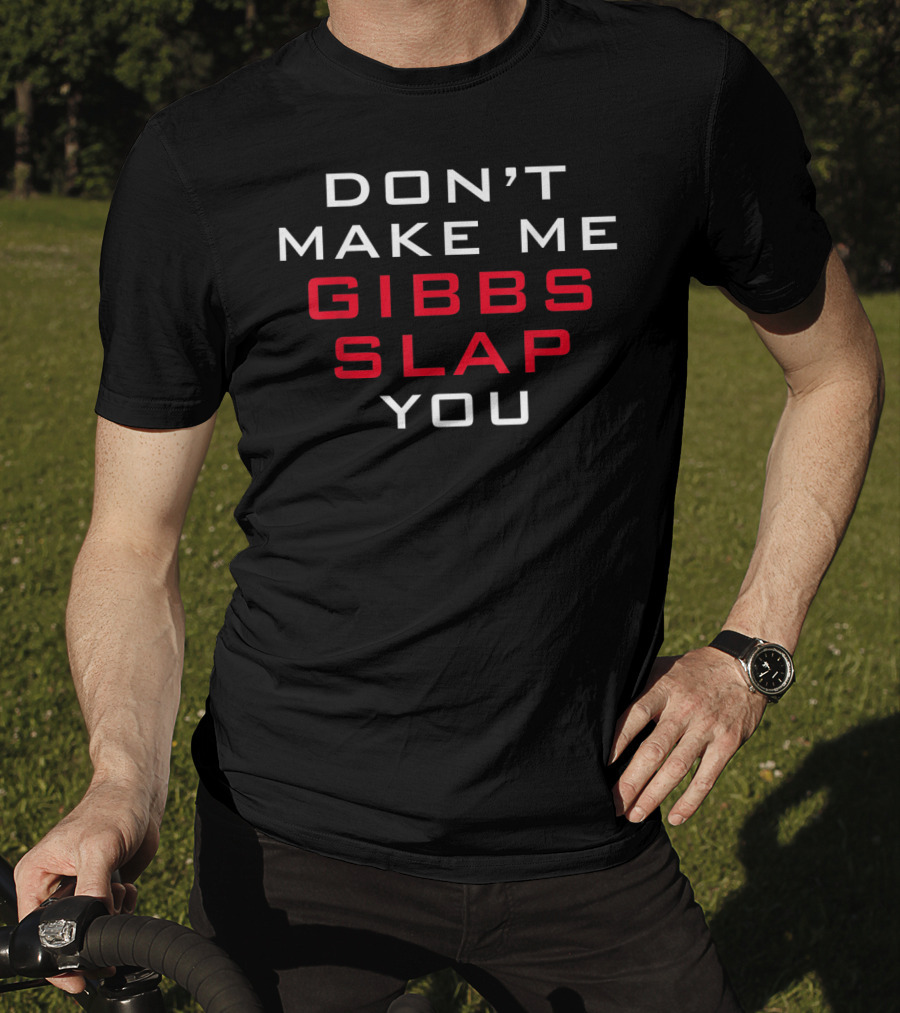 Gibbs Slap Warning Don't Make Me You T-Shirt