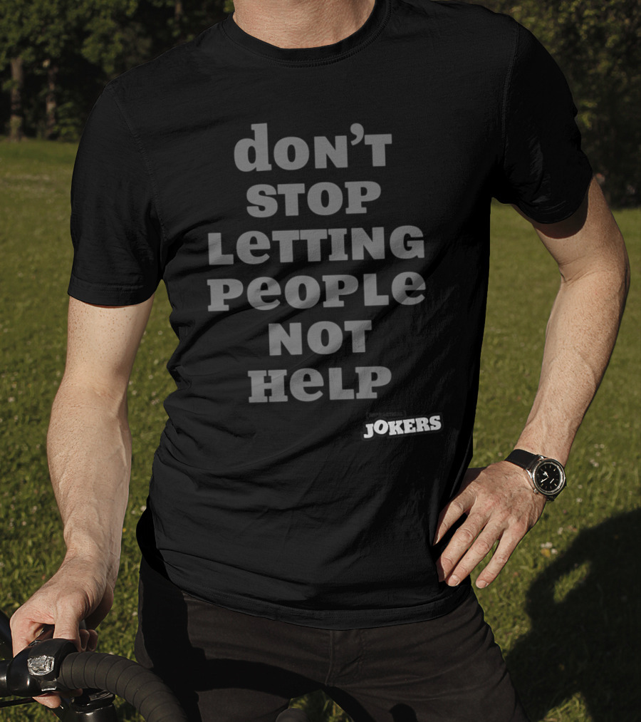 Don't Stop Letting People Not Help Jokers T-Shirt