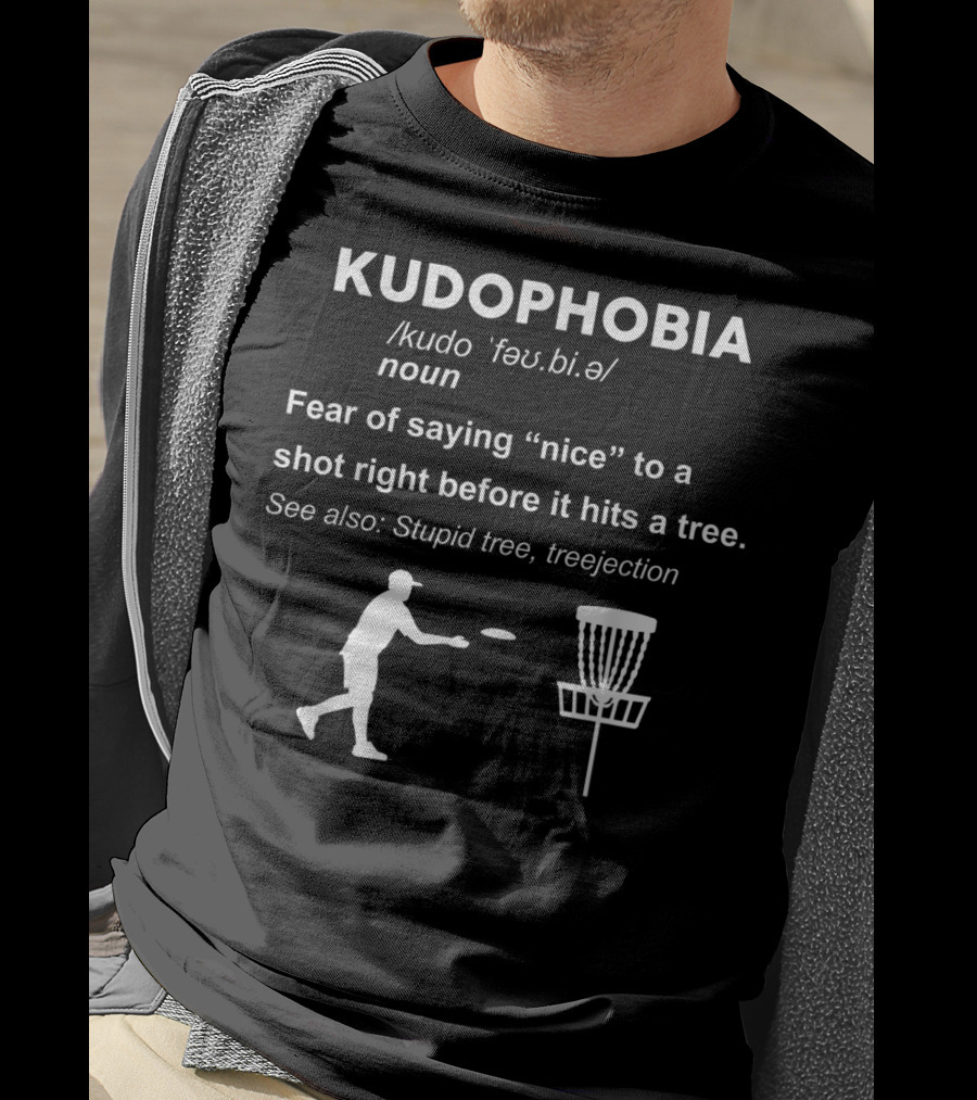 Kudophobia Definition Fear Of Saying Nice Frisbee Shot Stupid Tree Treejection T-Shirt