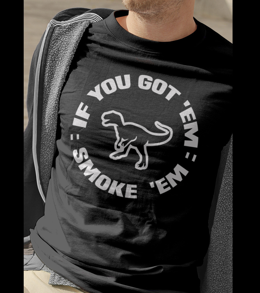 If You Got 'Em Smoke 'Em Bbq Smoker Dino Pitmaster Dad T-Shirt