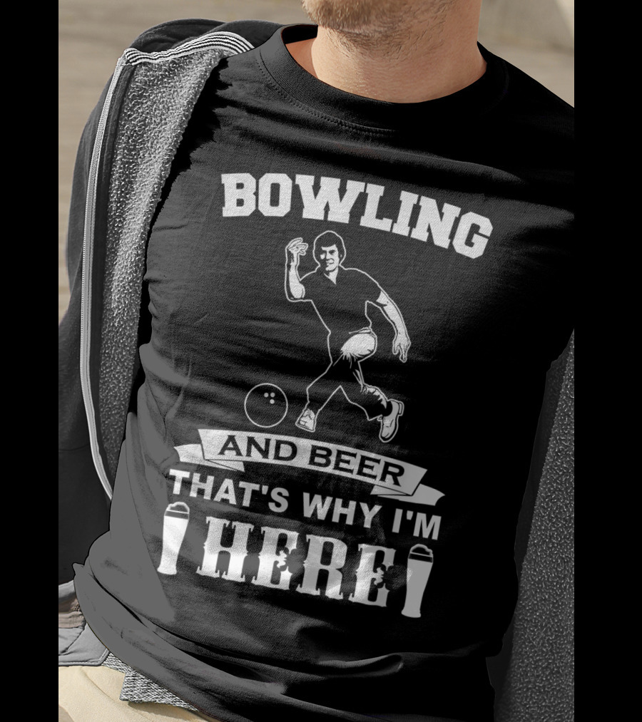 Bowling And Beer That's Why I'm Here T-Shirt