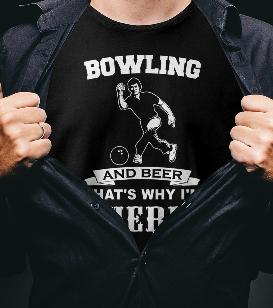 Bowling And Beer That's Why I'm Here T-Shirt