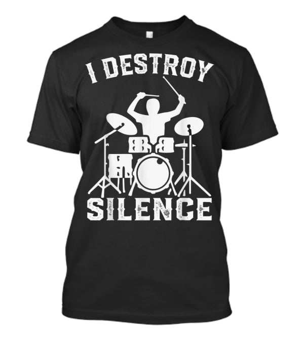 I Destroy Silence Drummer Humor Funny Drummer Funny Drums T-Shirt