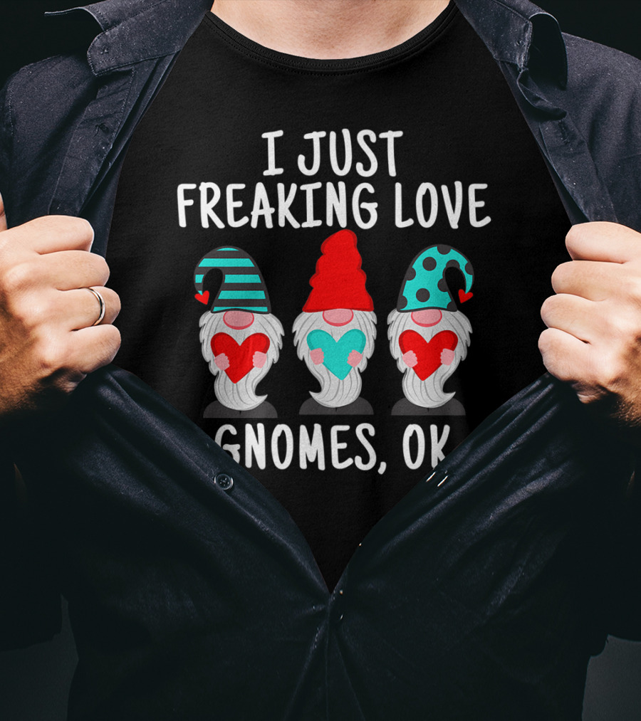 I Just Freaking Love Gnomes OK Gnome Lovers T-Shirt