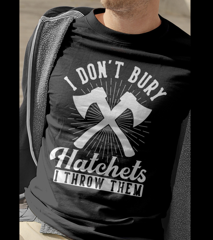 I Don't Bury Hatchets I Throw Them Axe Throwing T-Shirt