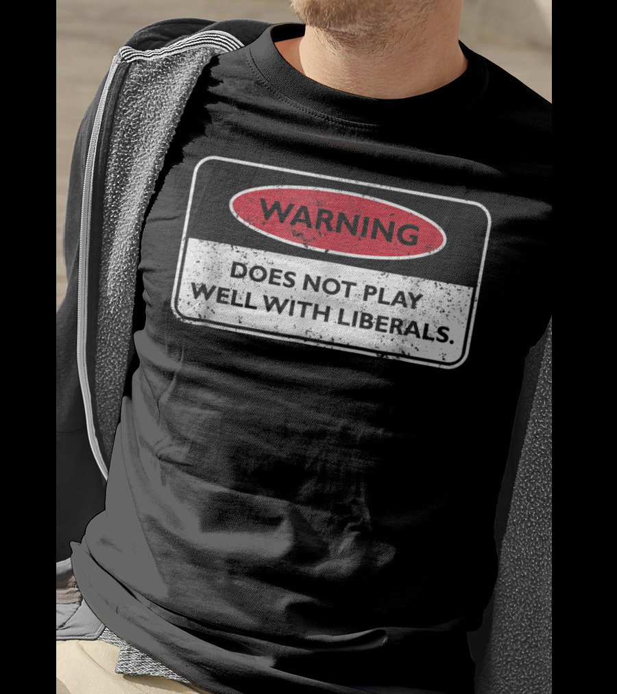 Warning Does Not Play Well With Liberals Humor Conservatives T-Shirt