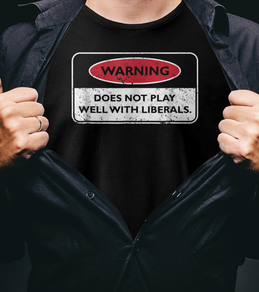 Warning Does Not Play Well With Liberals Humor Conservatives T-Shirt