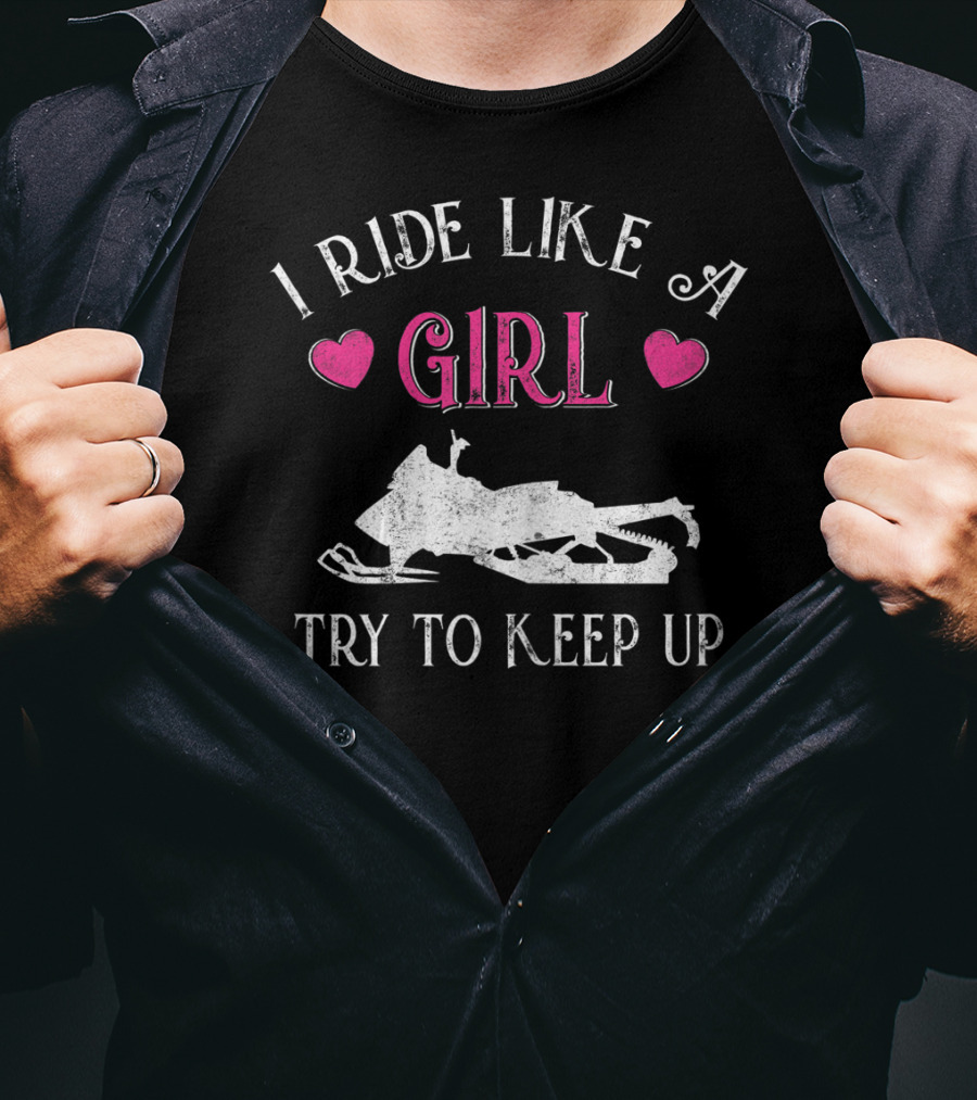 I Ride Like A Girl Try To Keep Up Snowmobiling T-Shirt